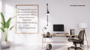 Bürogestaltung als Markenbotschafter: So stärkt Ihr Office Unternehmensidentität, Mitarbeiterbindung und Kundeneindruck