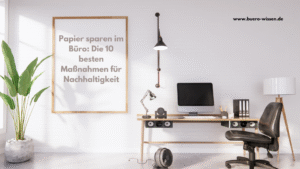 Papier sparen im Büro: Die 10 besten Maßnahmen für Nachhaltigkeit
