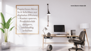 Papierloses Büro: In 6 Schritten zur digitalen Effizienz – Kosten sparen, Produktivität steigern, nachhaltig arbeiten