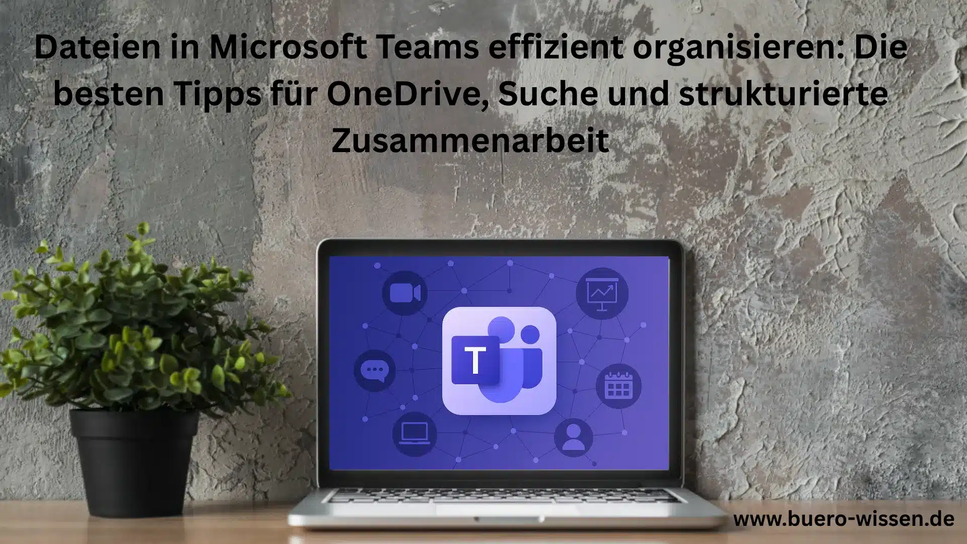 Dateien in Microsoft Teams effizient organisieren: Die besten Tipps für OneDrive, Suche und strukturierte Zusammenarbeit