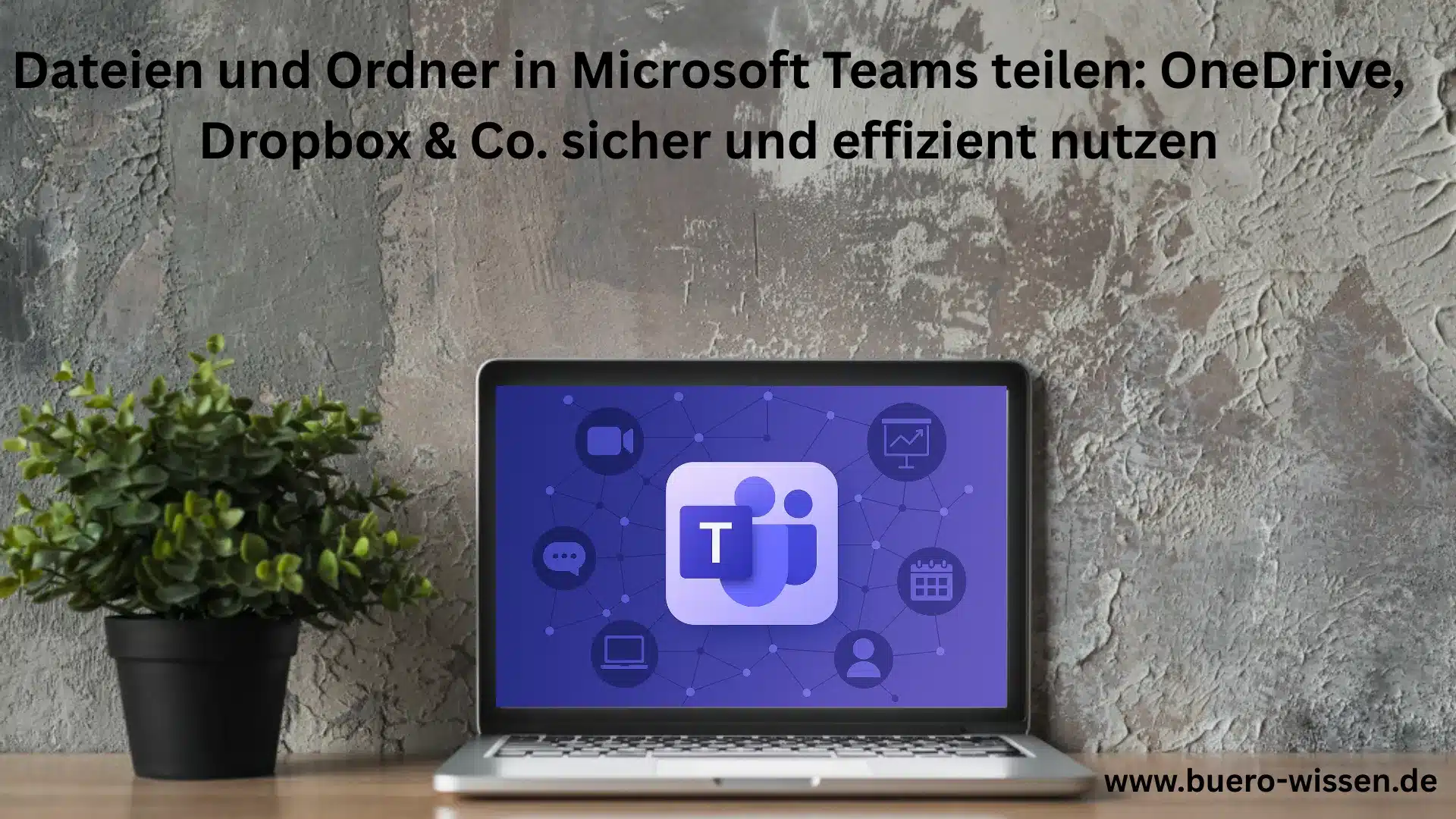 Dateien und Ordner in Microsoft Teams teilen: OneDrive, Dropbox & Co. sicher und effizient nutzen