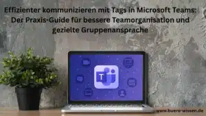 Effizienter kommunizieren mit Tags in Microsoft Teams Der Praxis-Guide für bessere Teamorganisation und gezielte Gruppenansprache
