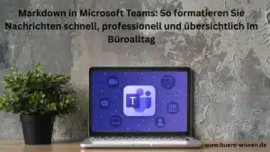 Markdown in Microsoft Teams: So formatieren Sie Nachrichten schnell, professionell und übersichtlich im Büroalltag