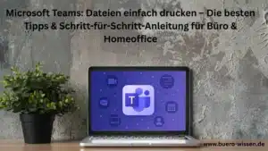 Microsoft Teams: Dateien einfach drucken – Die besten Tipps & Schritt-für-Schritt-Anleitung für Büro & Homeoffice