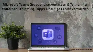 Microsoft Teams Gruppenchat verlassen & Teilnehmer entfernen Anleitung, Tipps & häufige Fehler vermeiden