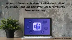 Microsoft Teams archivieren & wiederherstellen Anleitung, Tipps und Best Practices für effiziente Teamverwaltung
