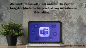 Microsoft Teams effizient nutzen Die besten Schrägstrichbefehle für produktives Arbeiten im Büroalltag