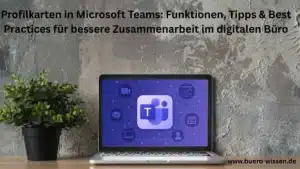 Profilkarten in Microsoft Teams Funktionen, Tipps & Best Practices für bessere Zusammenarbeit im digitalen Büro