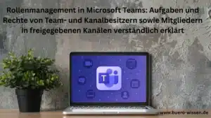 Rollenmanagement in Microsoft Teams Aufgaben und Rechte von Team- und Kanalbesitzern sowie Mitgliedern in freigegebenen Kanälen verständlich erklärt