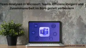 Team-Analysen in Microsoft Teams Effizienz steigern und Zusammenarbeit im Büro gezielt verbessern
